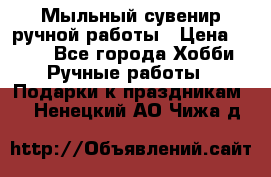 Мыльный сувенир ручной работы › Цена ­ 200 - Все города Хобби. Ручные работы » Подарки к праздникам   . Ненецкий АО,Чижа д.